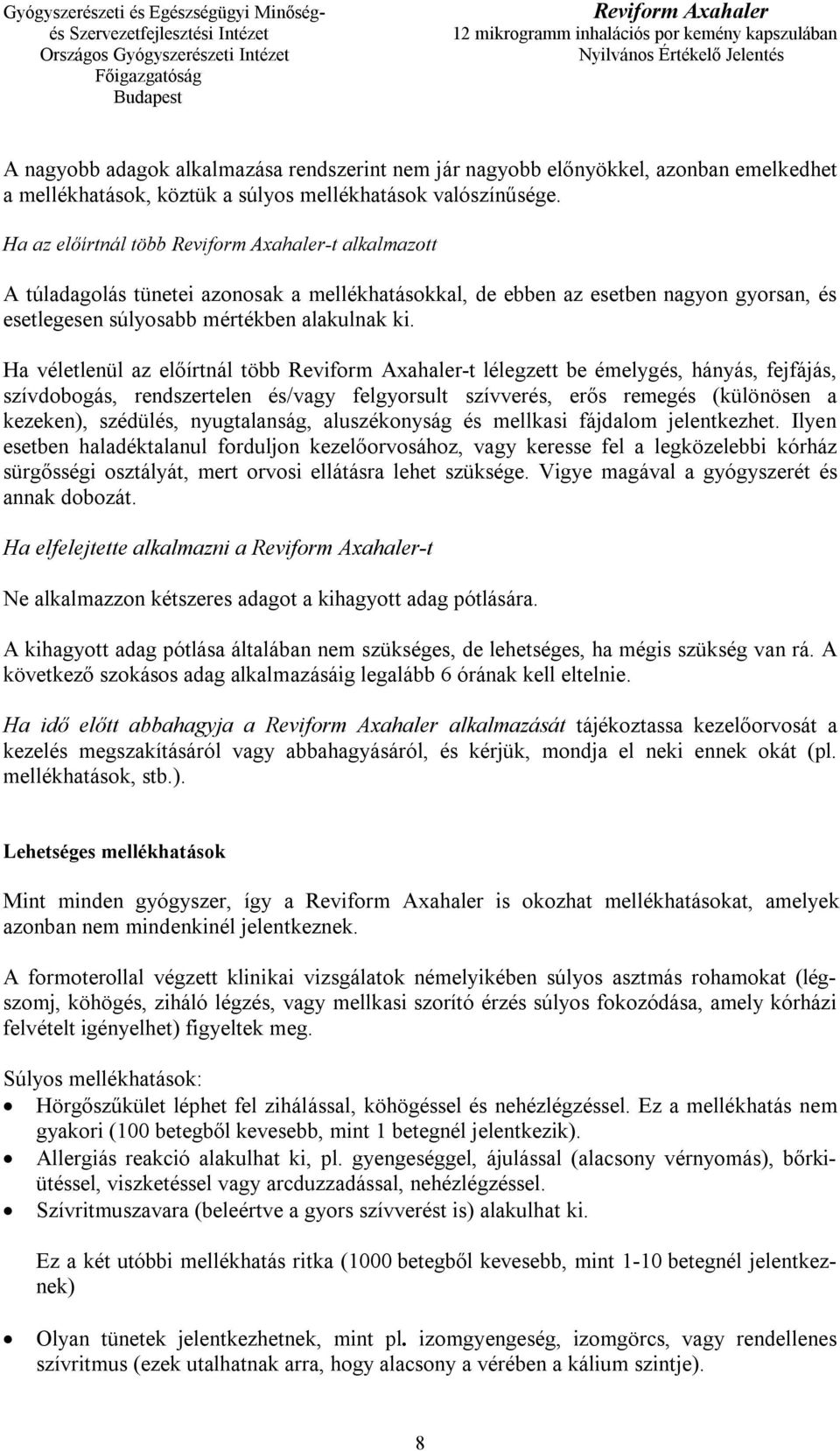 Ha véletlenül az előírtnál több -t lélegzett be émelygés, hányás, fejfájás, szívdobogás, rendszertelen és/vagy felgyorsult szívverés, erős remegés (különösen a kezeken), szédülés, nyugtalanság,