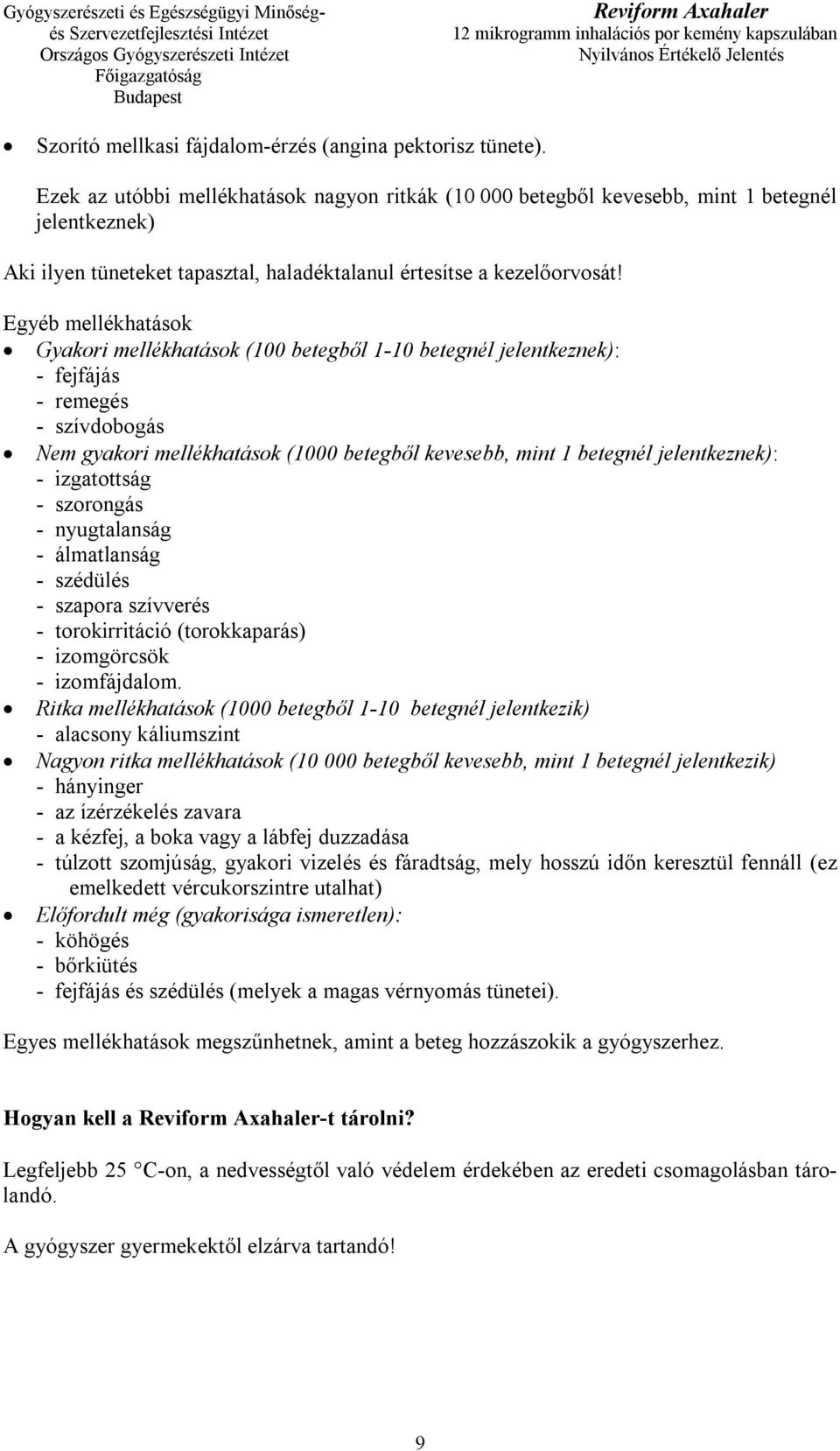Egyéb mellékhatások Gyakori mellékhatások (100 betegből 1-10 betegnél jelentkeznek): - fejfájás - remegés - szívdobogás Nem gyakori mellékhatások (1000 betegből kevesebb, mint 1 betegnél