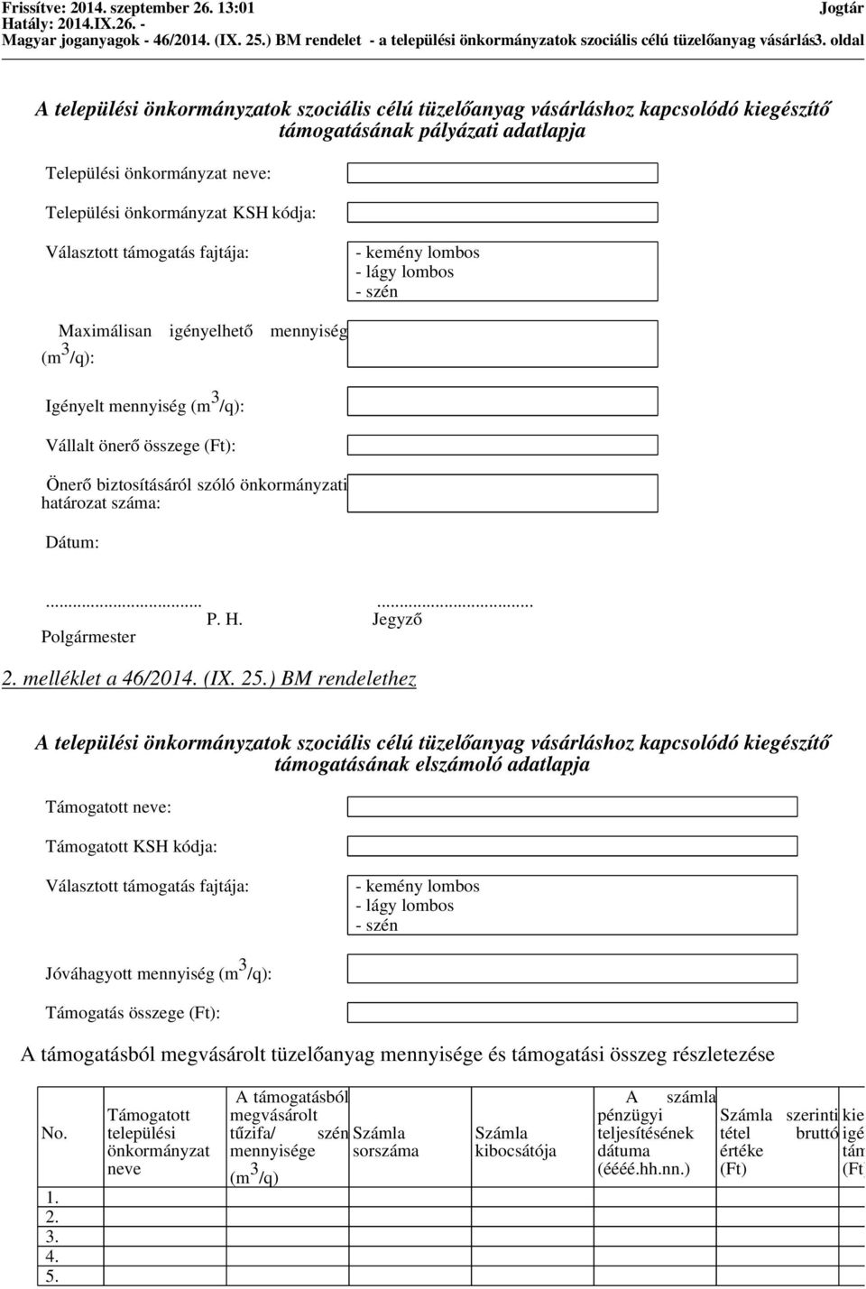 önkormányzat KSH kódja: Választott támogatás fajtája: - kemény lombos - lágy lombos - szén Maximálisan igényelhető mennyiség (m 3 /q): Igényelt mennyiség (m 3 /q): Vállalt önerő összege (Ft): Önerő