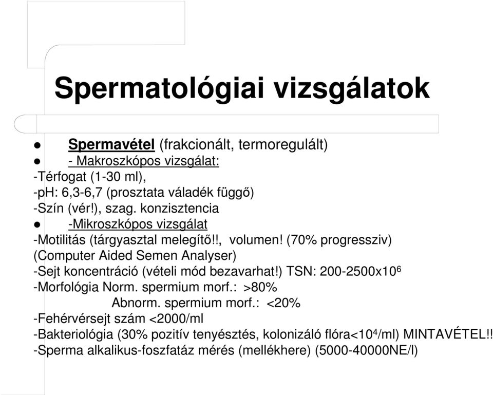 (70% progressziv) (Computer Aided Semen Analyser) -Sejt koncentráció (vételi mód bezavarhat!) TSN: 200-2500x10 6 -Morfológia Norm. spermium morf.