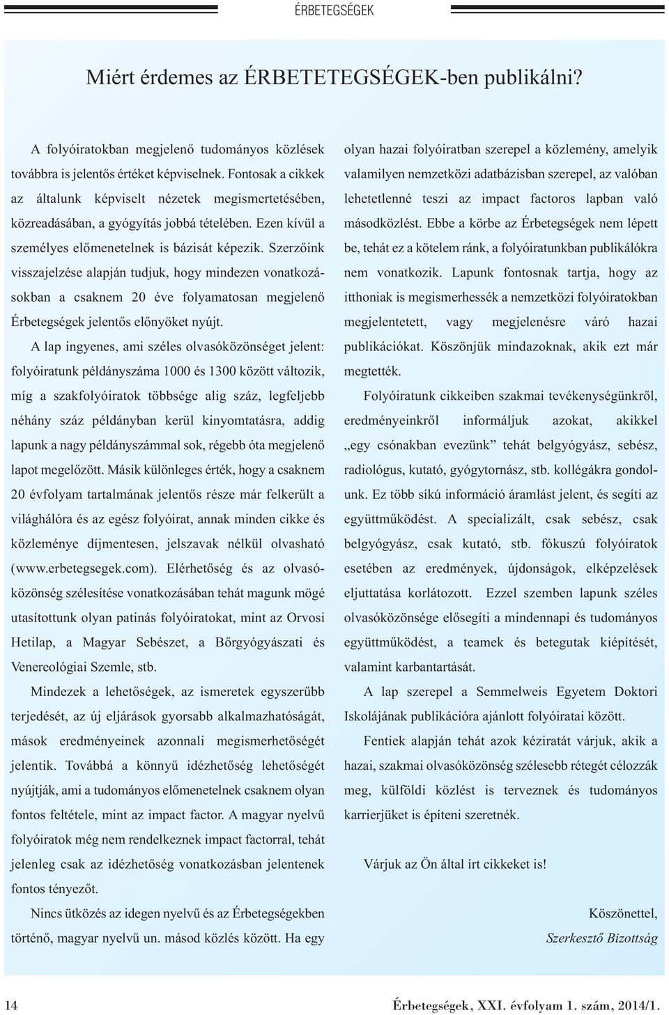 Szerzőink visszajelzése alapján tudjuk, hogy mindezen vonatkozásokban a csaknem 20 éve folyamatosan megjelenő Érbetegségek jelentős előnyöket nyújt.