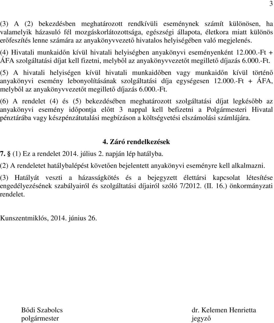 -Ft + ÁFA szolgáltatási díjat kell fizetni, melyből az anyakönyvvezetőt megillető díjazás 6.000.-Ft. (5) A hivatali helyiségen kívül hivatali munkaidőben vagy munkaidőn kívül történő anyakönyvi esemény lebonyolításának szolgáltatási díja egységesen 12.