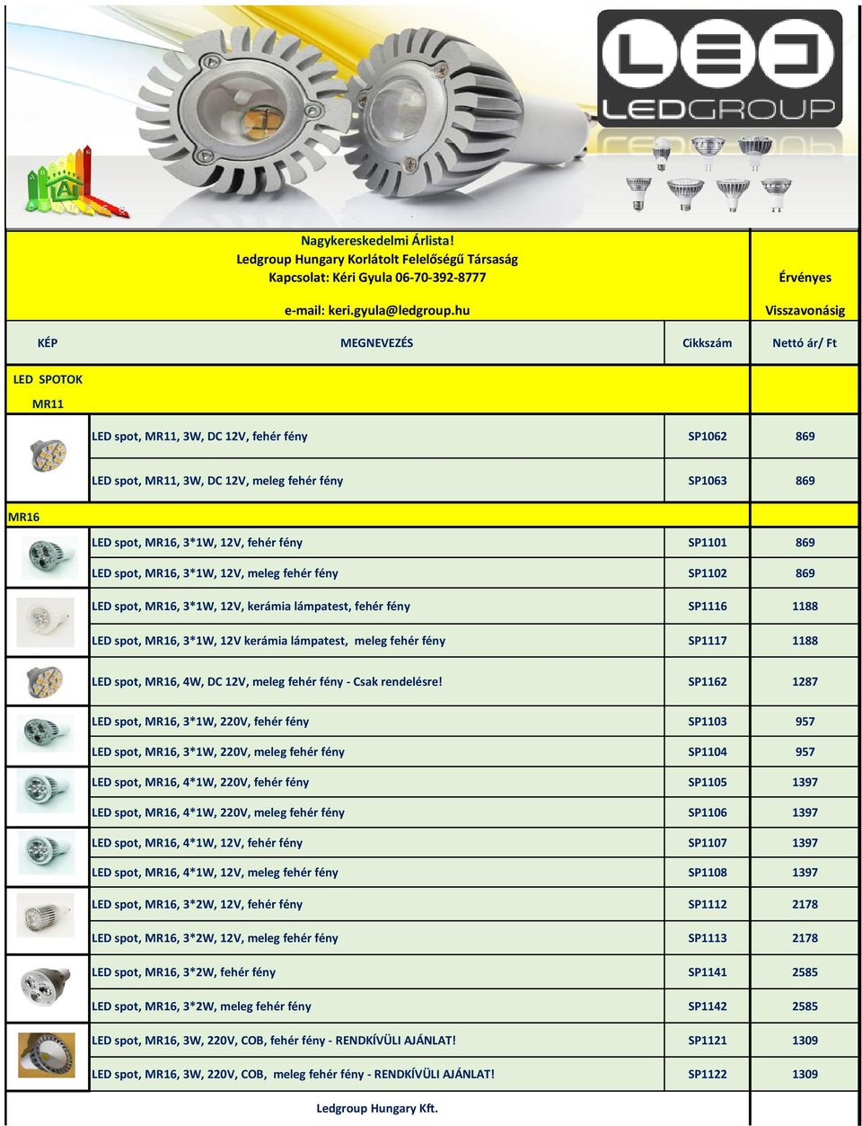 3*1W, 12V, fehér fény SP1101 869 LED spot, MR16, 3*1W, 12V, meleg fehér fény SP1102 869 LED spot, MR16, 3*1W, 12V, kerámia lámpatest, fehér fény SP1116 1188 LED spot, MR16, 3*1W, 12V kerámia