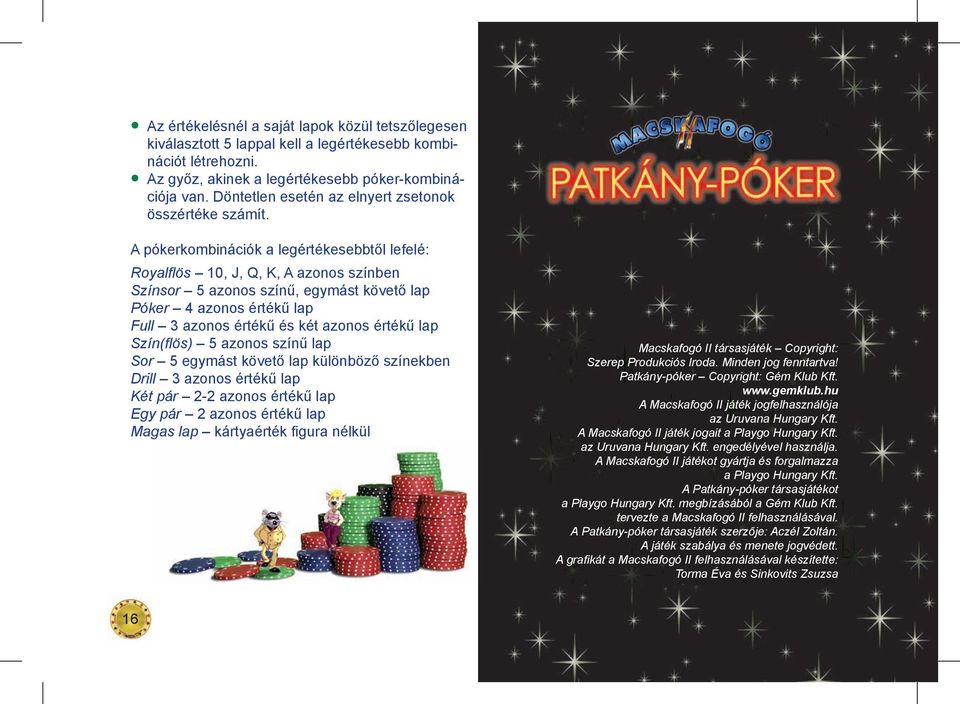 A pókerkombinációk a legértékesebbtől lefelé: Royalfl ös 10, J, Q, K, A azonos színben Színsor 5 azonos színű, egymást követő lap Póker 4 azonos értékű lap Full 3 azonos értékű és két azonos értékű