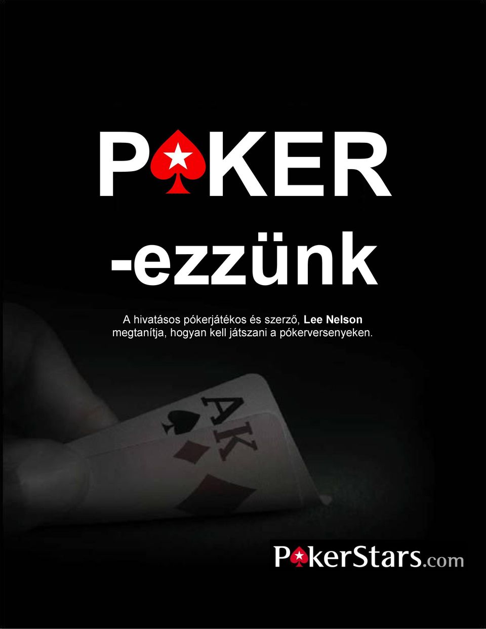 P KER. -ezzünk. A hivatásos pókerjátékos és szerző, Lee Nelson megtanítja,  hogyan kell játszani a pókerversenyeken. - PDF Ingyenes letöltés
