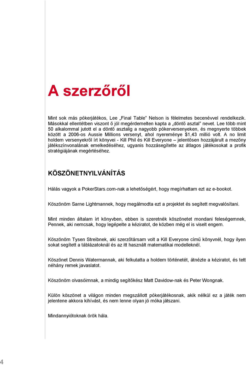 A no limit holdem versenyekről írt könyvei - Kill Phil és Kill Everyone jelentősen hozzájárult a mezőny játékszínvonalának emelkedéséhez, ugyanis hozzásegítette az átlagos játékosokat a profik