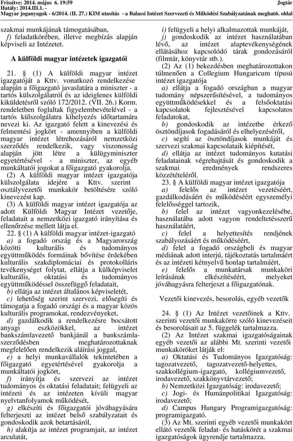 vonatkozó rendelkezése alapján a főigazgató javaslatára a miniszter - a tartós külszolgálatról és az ideiglenes külföldi kiküldetésről szóló 172/2012. (VII. 26.) Korm.