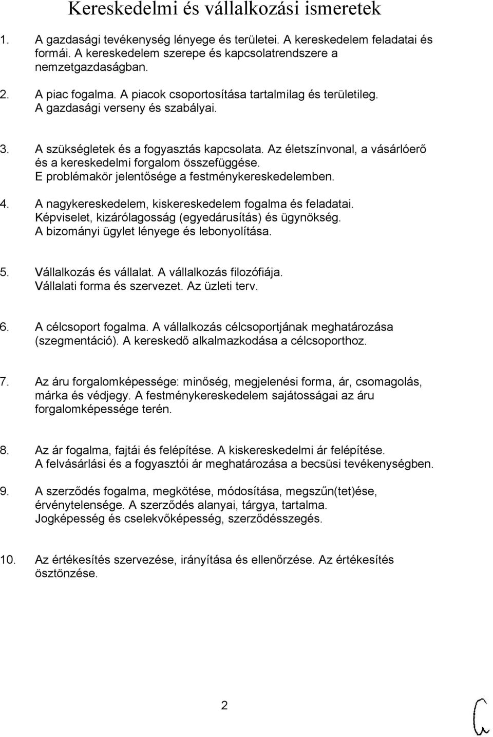 Az életszínvonal, a vásárlóerő és a kereskedelmi forgalom összefüggése. E problémakör jelentősége a festménykereskedelemben. 4. A nagykereskedelem, kiskereskedelem fogalma és feladatai.