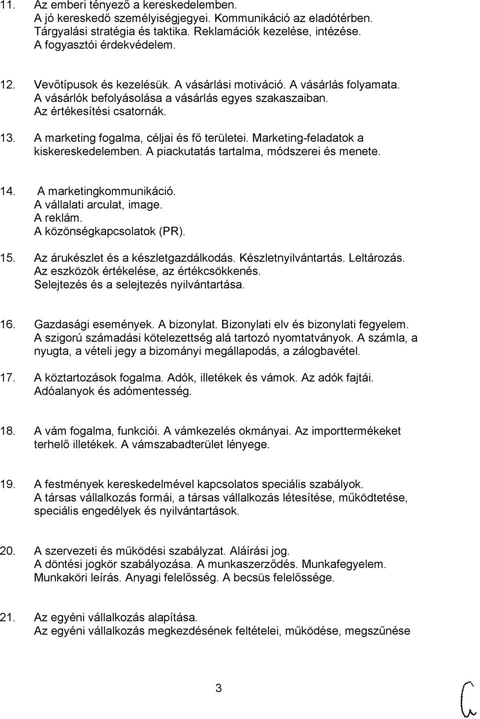 A marketing fogalma, céljai és fő területei. Marketing-feladatok a kiskereskedelemben. A piackutatás tartalma, módszerei és menete. 14. A marketingkommunikáció. A vállalati arculat, image. A reklám.