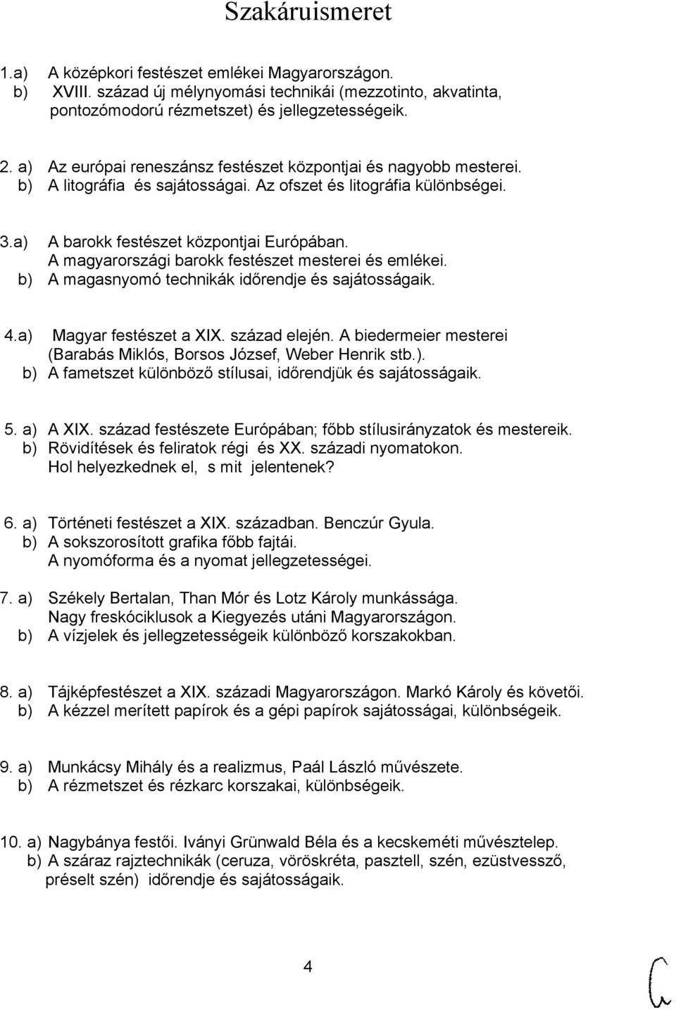 A magyarországi barokk festészet mesterei és emlékei. b) A magasnyomó technikák időrendje és sajátosságaik. 4.a) Magyar festészet a XIX. század elején.