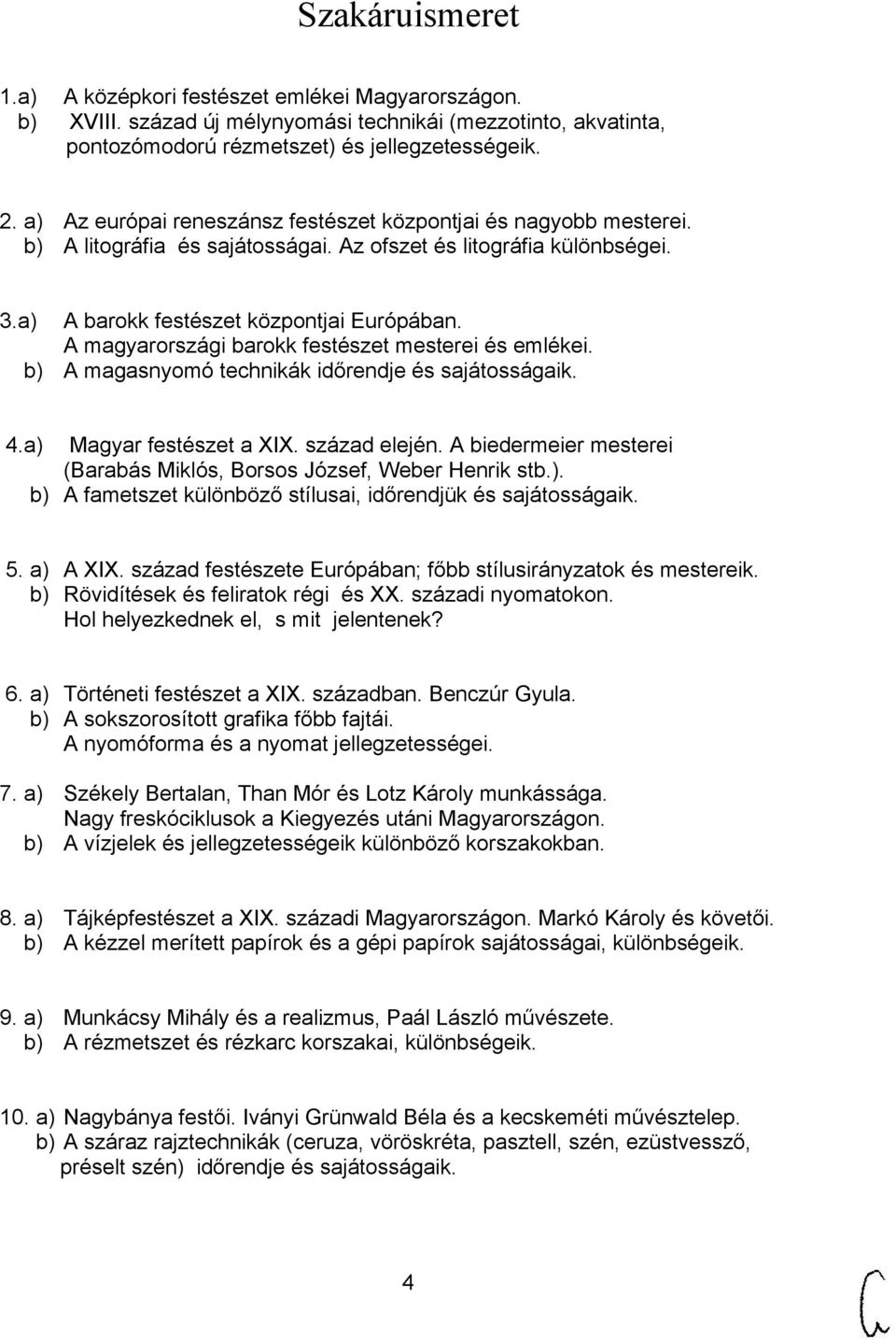 A magyarországi barokk festészet mesterei és emlékei. b) A magasnyomó technikák időrendje és sajátosságaik. 4.a) Magyar festészet a XIX. század elején.