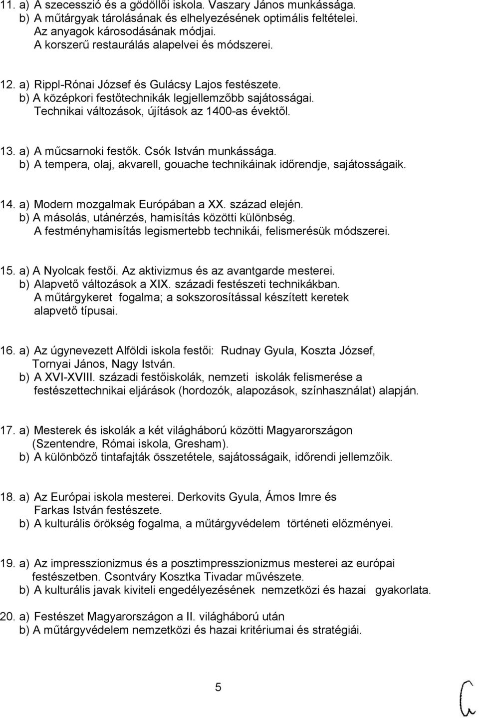 Technikai változások, újítások az 1400-as évektől. 13. a) A műcsarnoki festők. Csók István munkássága. b) A tempera, olaj, akvarell, gouache technikáinak időrendje, sajátosságaik. 14. a) Modern mozgalmak Európában a XX.
