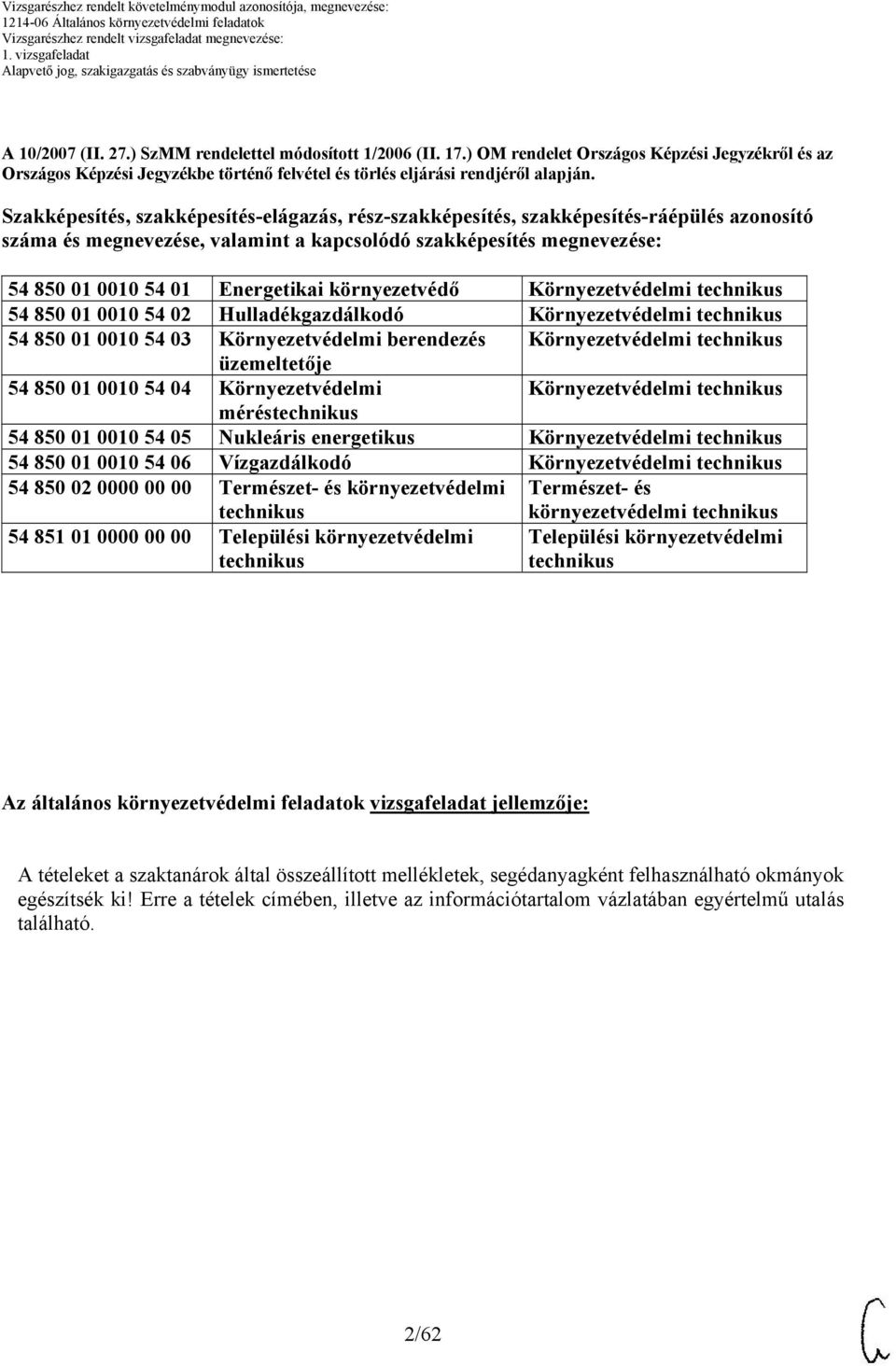 környezetvédő Környezetvédelmi technikus 5 850 01 0010 5 02 Hulladékgazdálkodó Környezetvédelmi technikus 5 850 01 0010 5 03 Környezetvédelmi berendezés Környezetvédelmi technikus üzemeltetője 5 850