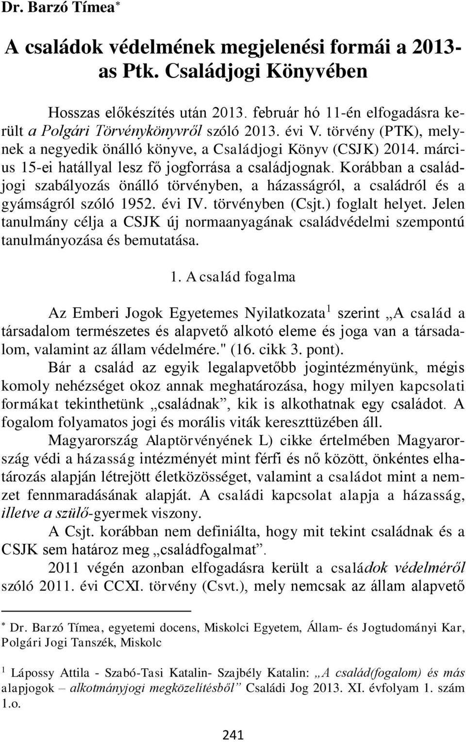 Korábban a családjogi szabályozás önálló törvényben, a házasságról, a családról és a gyámságról szóló 1952. évi IV. törvényben (Csjt.) foglalt helyet.