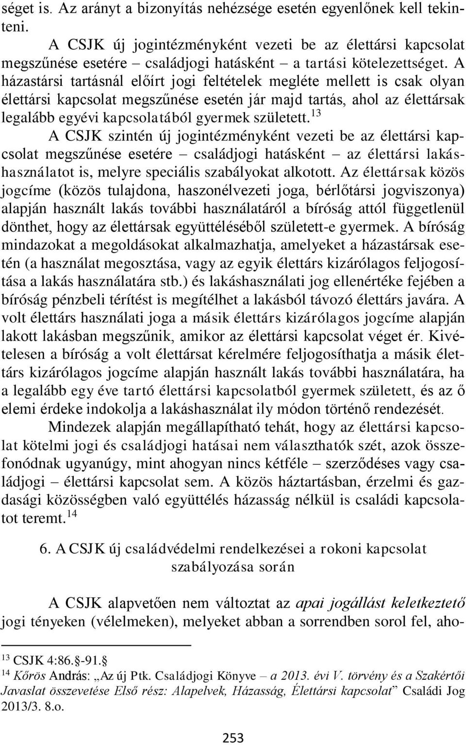 A házastársi tartásnál előírt jogi feltételek megléte mellett is csak olyan élettársi kapcsolat megszűnése esetén jár majd tartás, ahol az élettársak legalább egyévi kapcsolatából gyermek született.