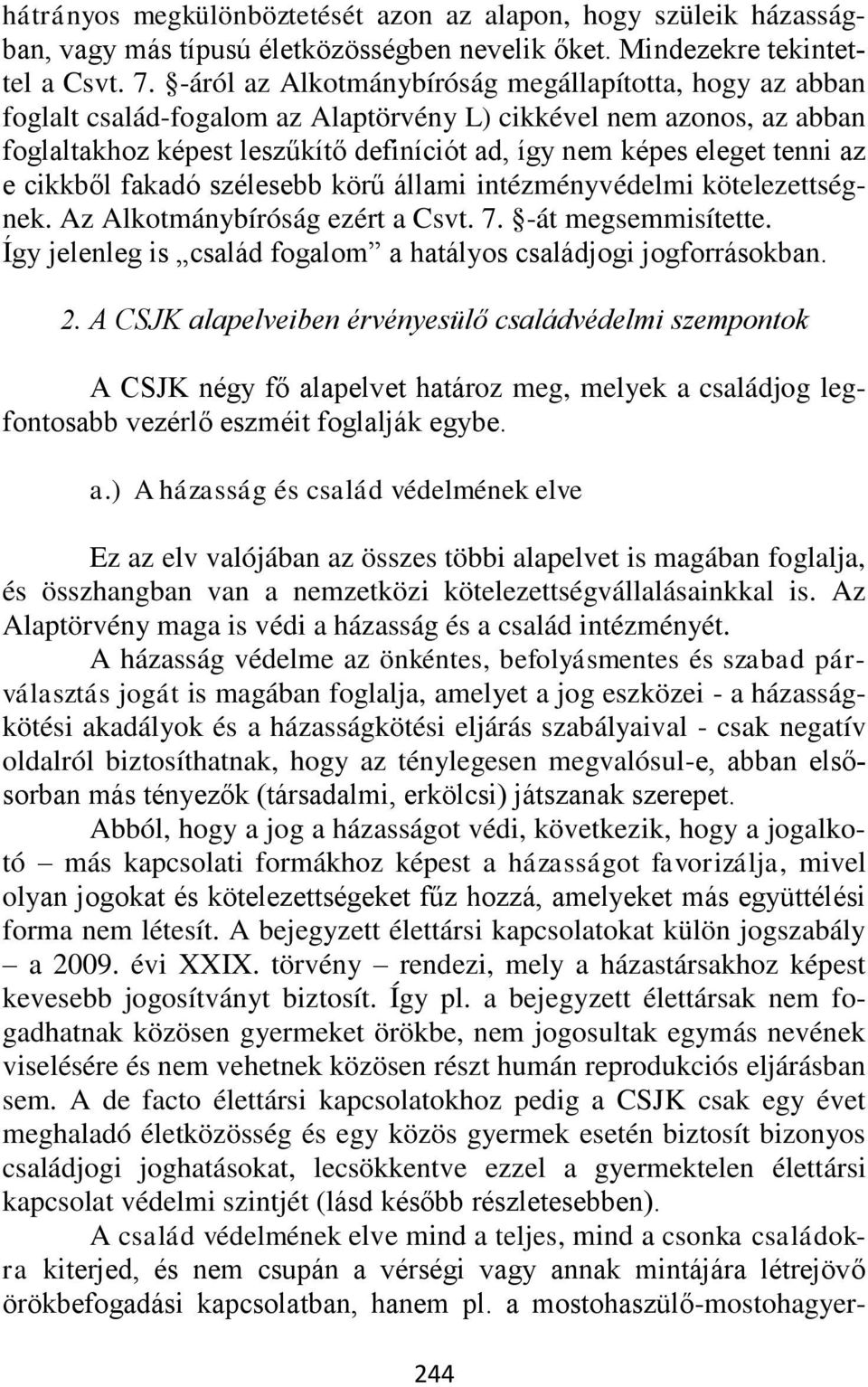 az e cikkből fakadó szélesebb körű állami intézményvédelmi kötelezettségnek. Az Alkotmánybíróság ezért a Csvt. 7. -át megsemmisítette.