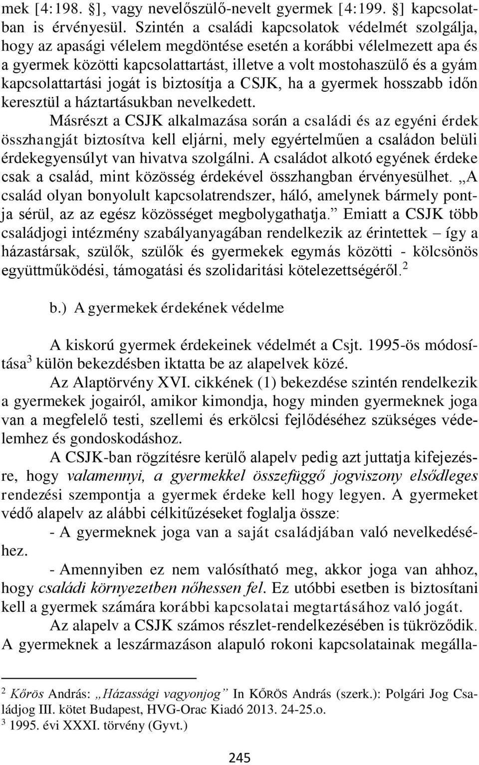 kapcsolattartási jogát is biztosítja a CSJK, ha a gyermek hosszabb időn keresztül a háztartásukban nevelkedett.