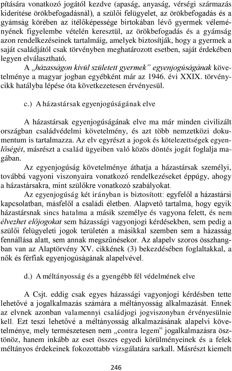 meghatározott esetben, saját érdekében legyen elválasztható. A házasságon kívül született gyermek egyenjogúságának követelménye a magyar jogban egyébként már az 1946. évi XXIX.