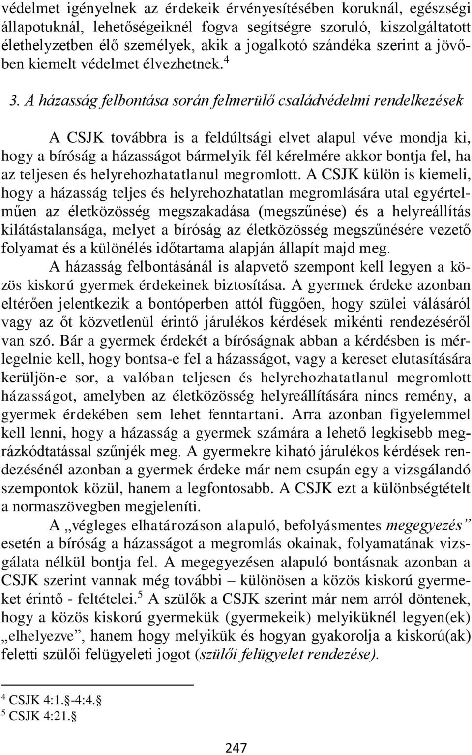 A házasság felbontása során felmerülő családvédelmi rendelkezések A CSJK továbbra is a feldúltsági elvet alapul véve mondja ki, hogy a bíróság a házasságot bármelyik fél kérelmére akkor bontja fel,