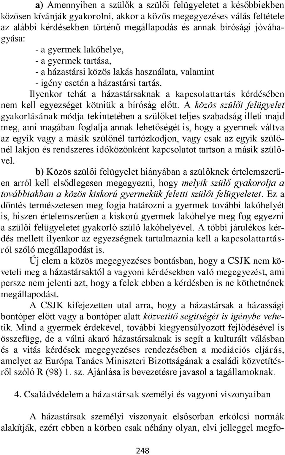 Ilyenkor tehát a házastársaknak a kapcsolattartás kérdésében nem kell egyezséget kötniük a bíróság előtt.