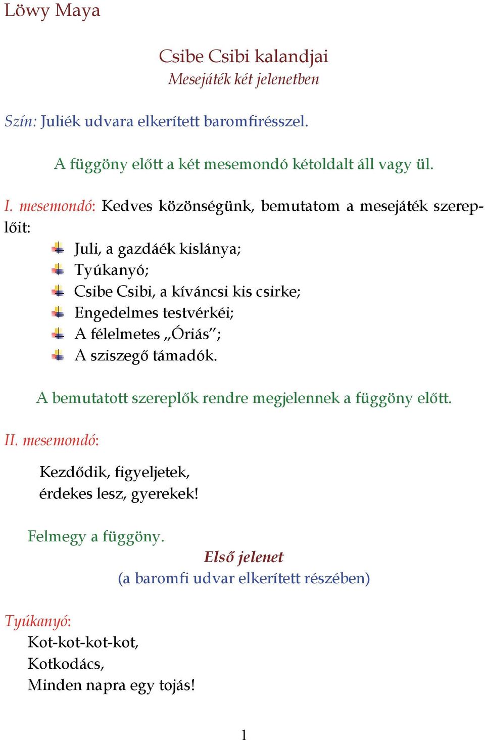 mesemondó: Kedves közönségünk, bemutatom a mesejáték szereplőit: Juli, a gazdáék kislánya; Tyúkanyó; Csibe Csibi, a kíváncsi kis csirke; Engedelmes