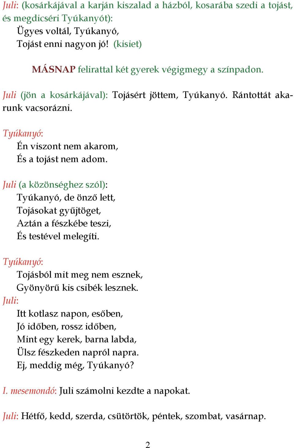 Juli (a közönséghez szól): Tyúkanyó, de önző lett, Tojásokat gyűjtöget, Aztán a fészkébe teszi, És testével melegíti. Tojásból mit meg nem esznek, Gyönyörű kis csibék lesznek.