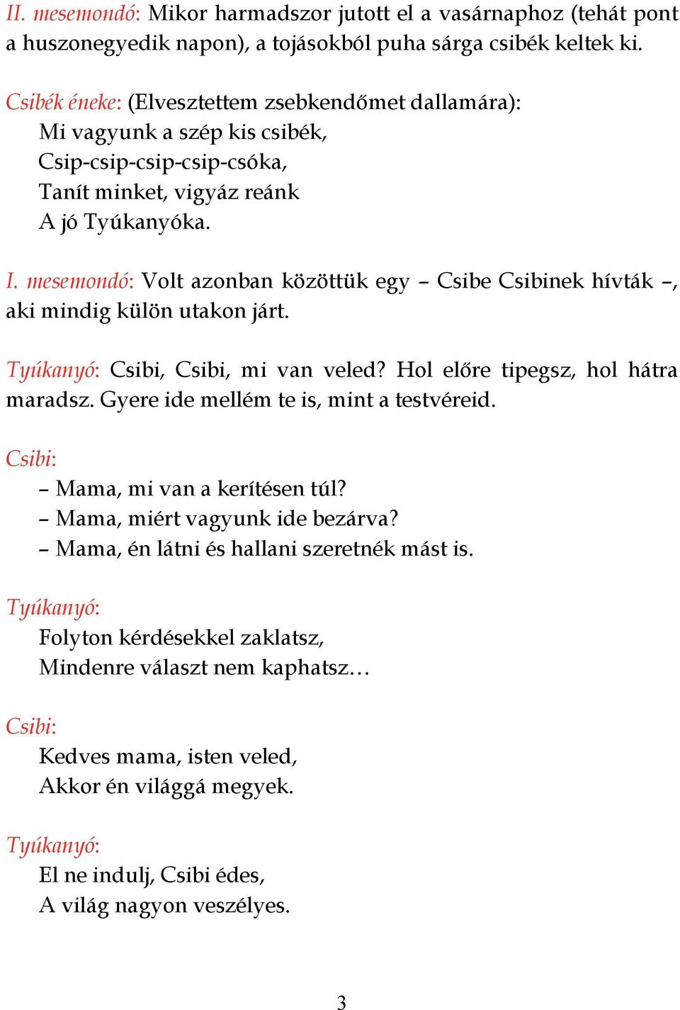 mesemondó: Volt azonban közöttük egy Csibe Csibinek hívták, aki mindig külön utakon járt. Csibi, Csibi, mi van veled? Hol előre tipegsz, hol hátra maradsz.