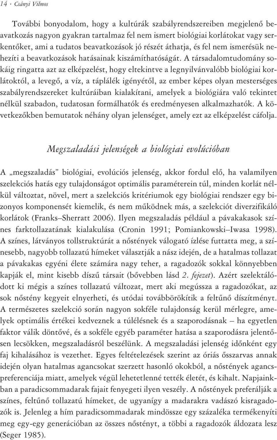 A társadalomtudomány sokáig ringatta azt az elképzelést, hogy eltekintve a legnyilvánvalóbb biológiai korlátoktól, a levegõ, a víz, a táplálék igényétõl, az ember képes olyan mesterséges