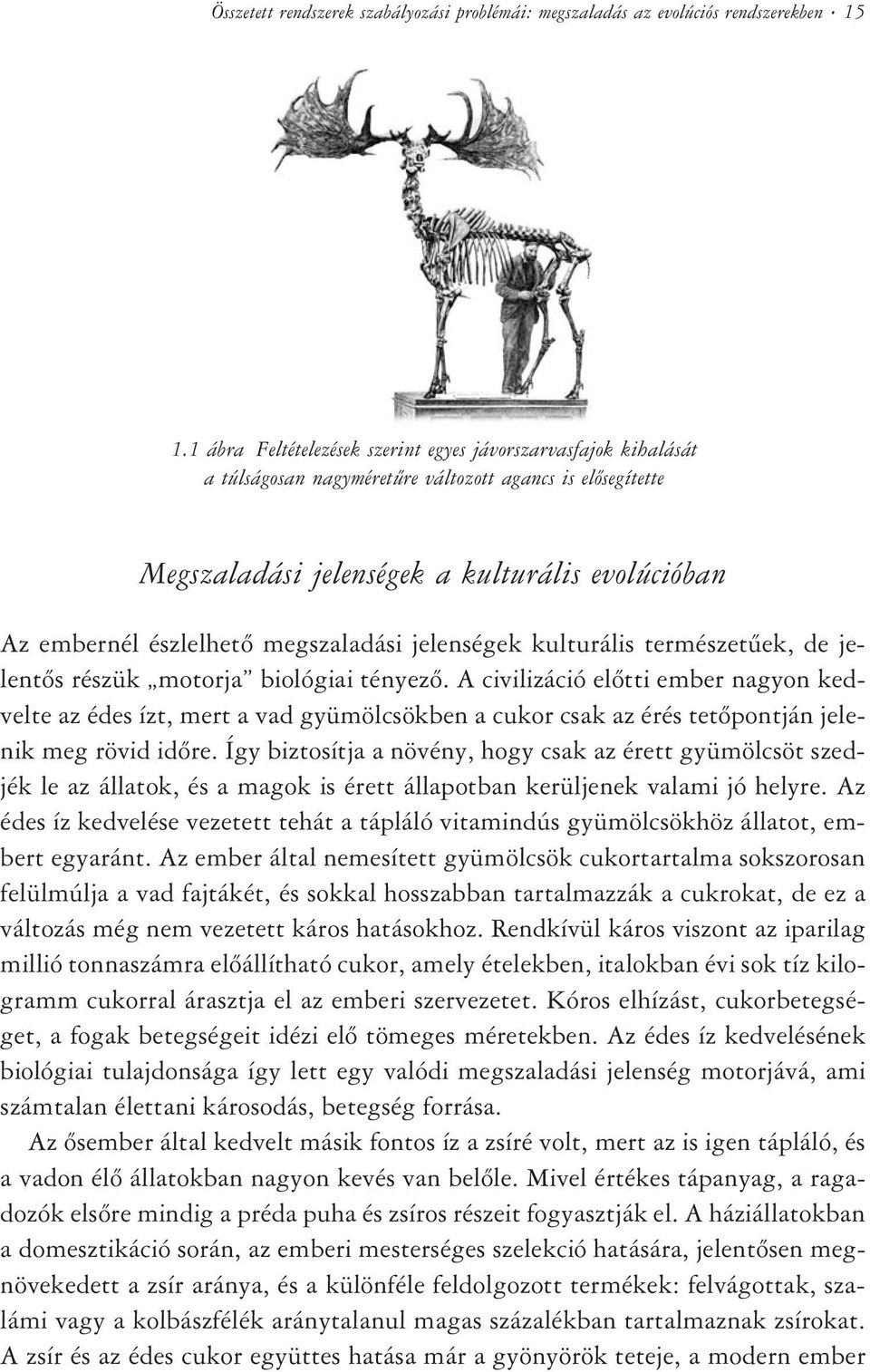 megszaladási jelenségek kulturális természetûek, de jelentõs részük motorja biológiai tényezõ.