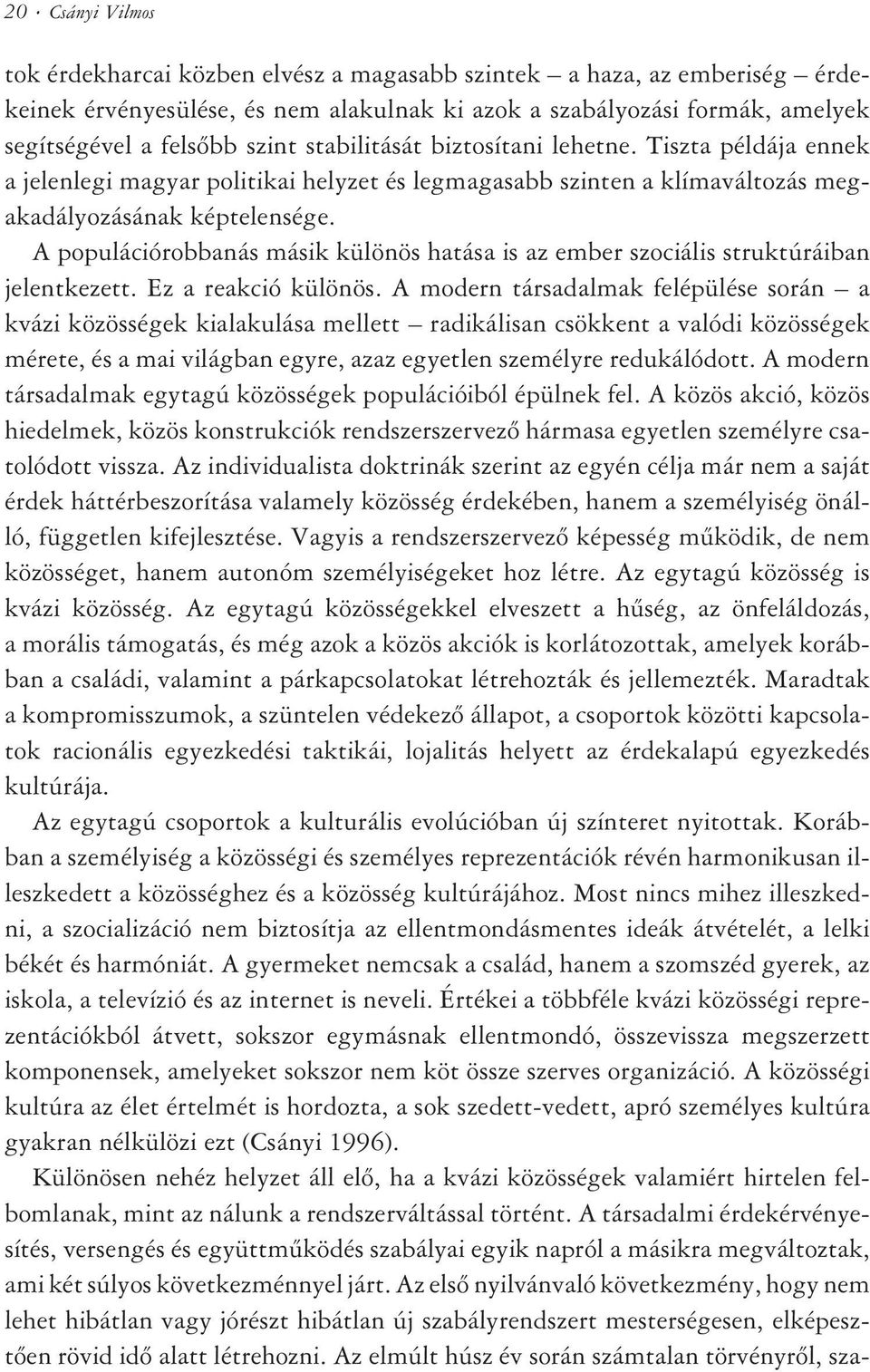 A populációrobbanás másik különös hatása is az ember szociális struktúráiban jelentkezett. Ez a reakció különös.