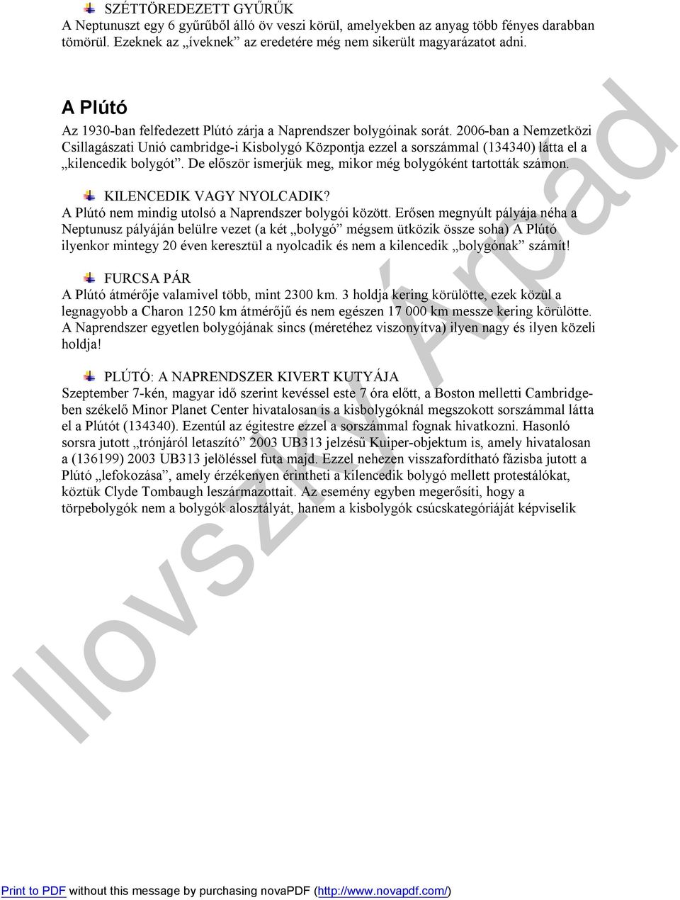 2006-ban a Nemzetközi Csillagászati Unió cambridge-i Kisbolygó Központja ezzel a sorszámmal (134340) látta el a kilencedik bolygót. De először ismerjük meg, mikor még bolygóként tartották számon.