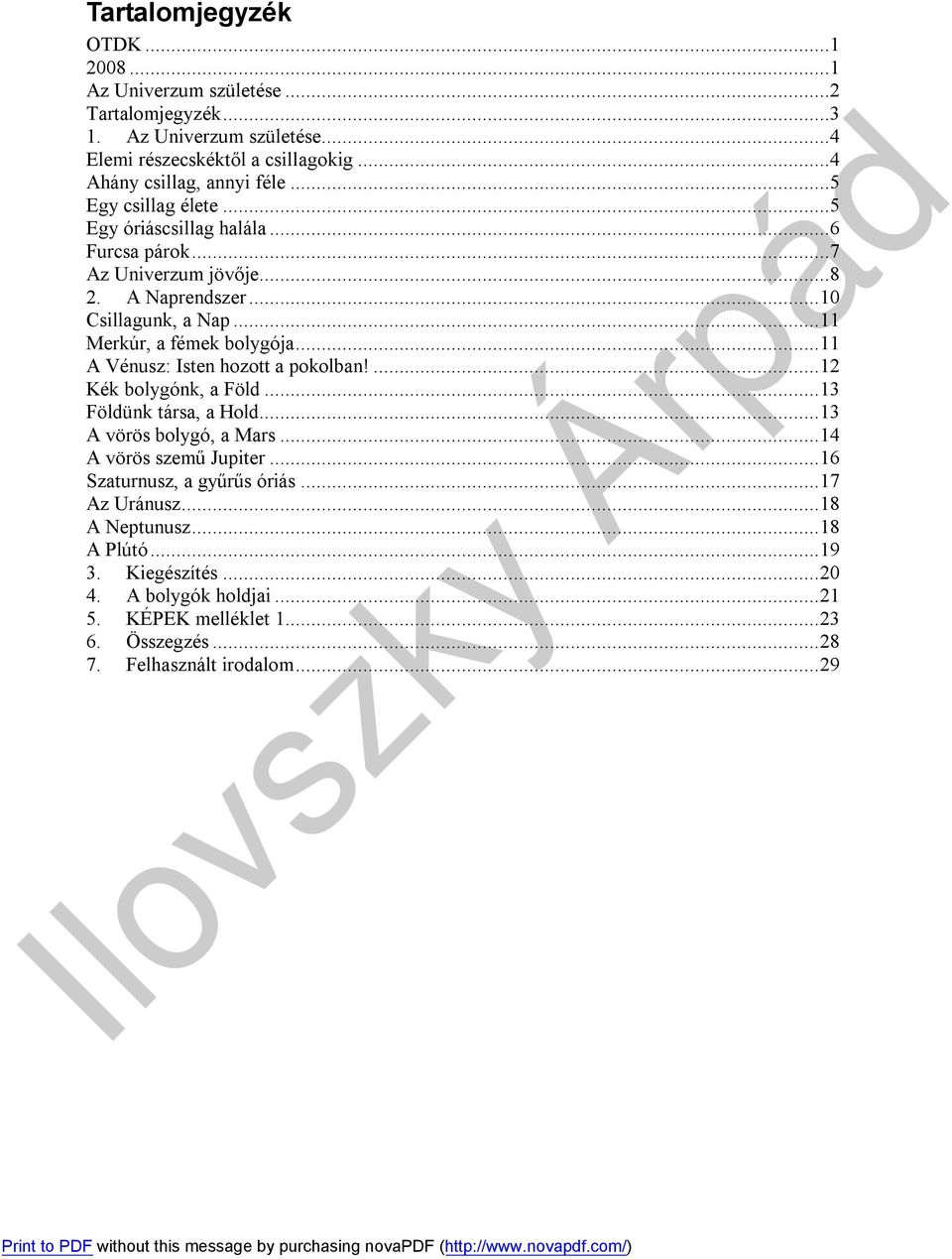 ..11 A Vénusz: Isten hozott a pokolban!...12 Kék bolygónk, a Föld...13 Földünk társa, a Hold...13 A vörös bolygó, a Mars...14 A vörös szemű Jupiter.