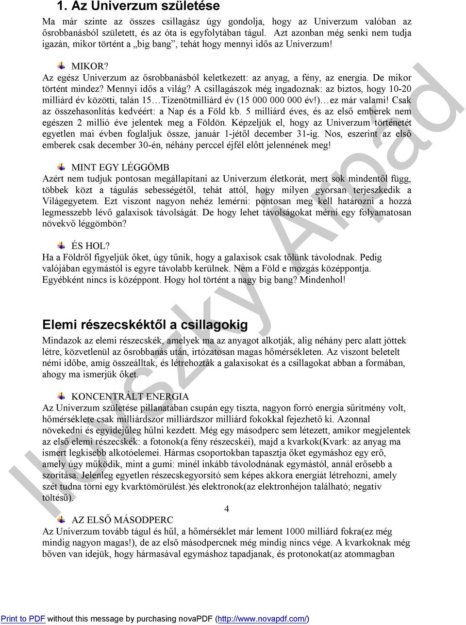 De mikor történt mindez? Mennyi idős a világ? A csillagászok még ingadoznak: az biztos, hogy 10-20 milliárd év közötti, talán 15 Tizenötmilliárd év (15 000 000 000 év!) ez már valami!