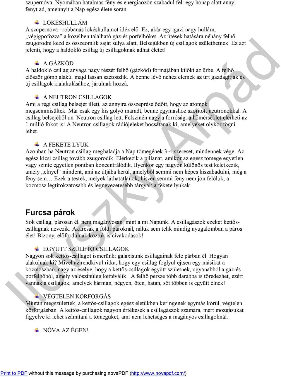Belsejükben új csillagok születhetnek. Ez azt jelenti, hogy a haldokló csillag új csillagoknak adhat életet! A GÁZKÖD A haldokló csillag anyaga nagy részét felhő (gázköd) formájában kilöki az űrbe.