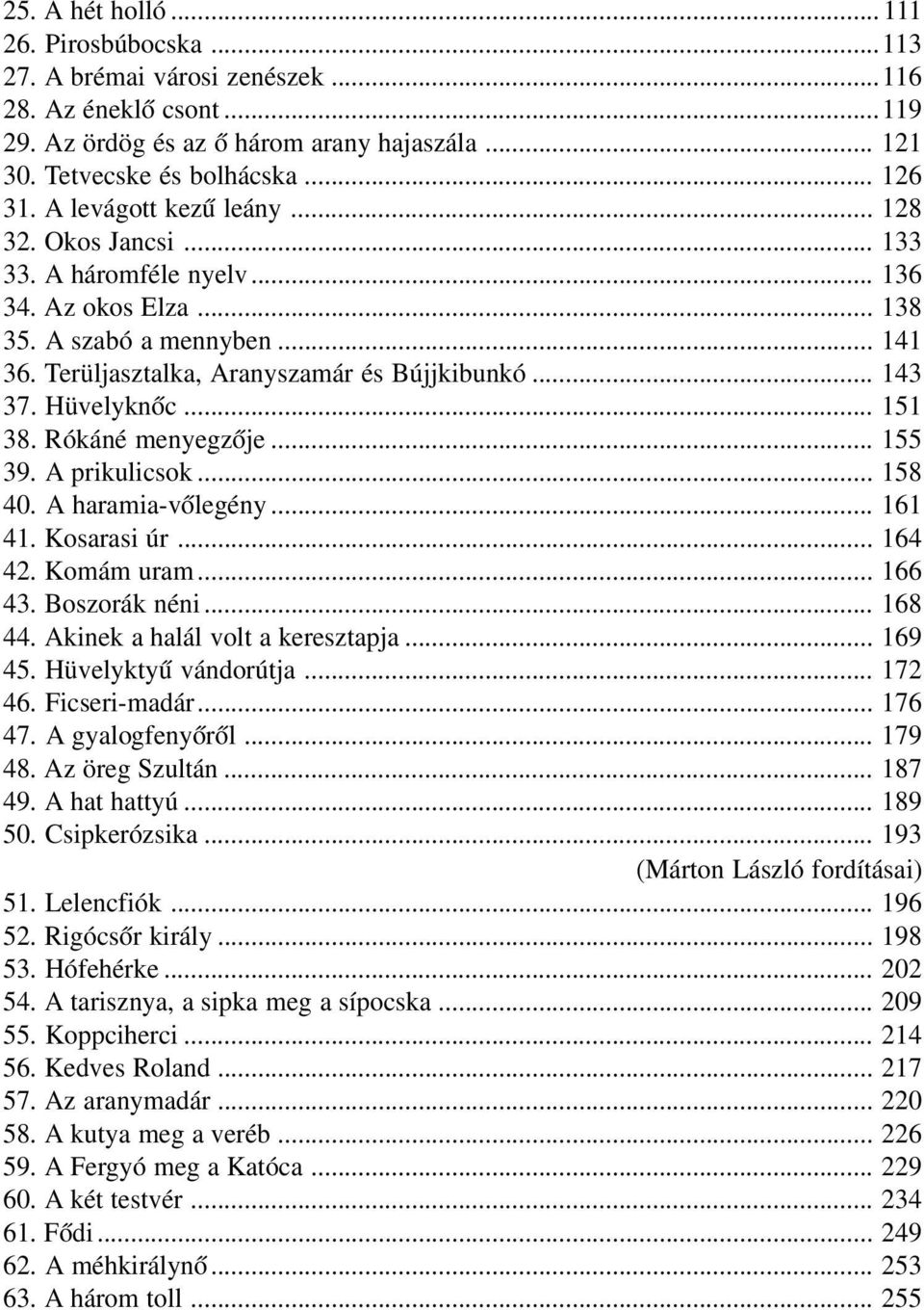 Hüvelyknőc... 151 38. Rókáné menyegzője... 155 39. A prikulicsok... 158 40. A haramia vőlegény... 161 41. Kosarasi úr... 164 42. Komám uram... 166 43. Boszorák néni... 168 44.