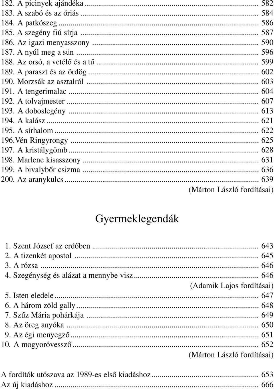 .. 621 195. A sírhalom... 622 196.Vén Ringyrongy... 625 197. A kristálygömb... 628 198. Marlene kisasszony... 631 199. A bivalybőr csizma... 636 200. Az aranykulcs.