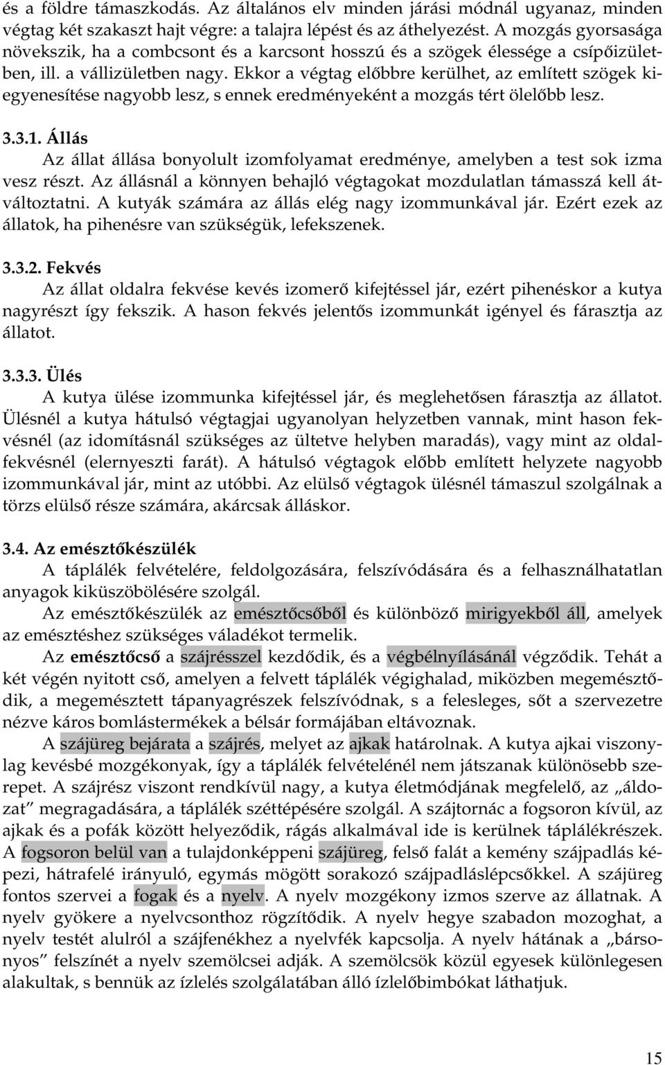 Ekkor a végtag előbbre kerülhet, az említett szögek kiegyenesítése nagyobb lesz, s ennek eredményeként a mozgás tért ölelőbb lesz. 3.3.1.