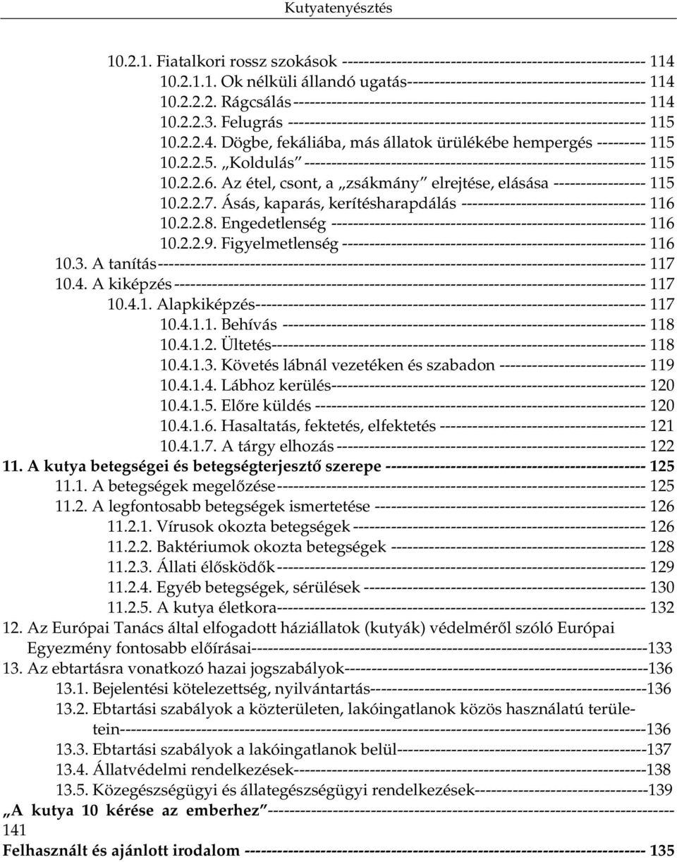 2.2.6. Az étel, csont, a zsákmány elrejtése, elásása ----------------- 115 10.2.2.7. Ásás, kaparás, kerítésharapdálás ---------------------------------- 116 10.2.2.8.