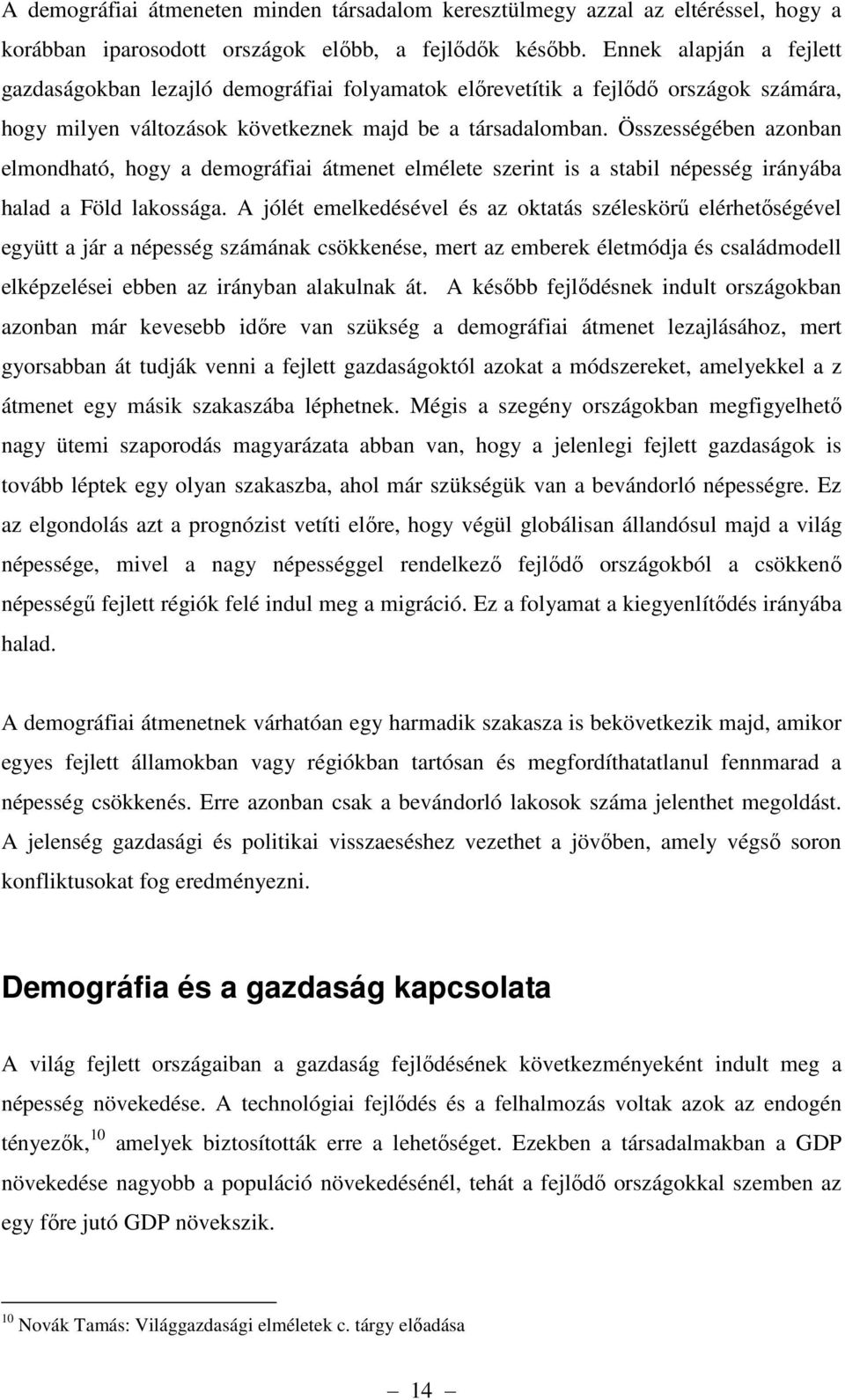 Összességében azonban elmondható, hogy a demográfiai átmenet elmélete szerint is a stabil népesség irányába halad a Föld lakossága.