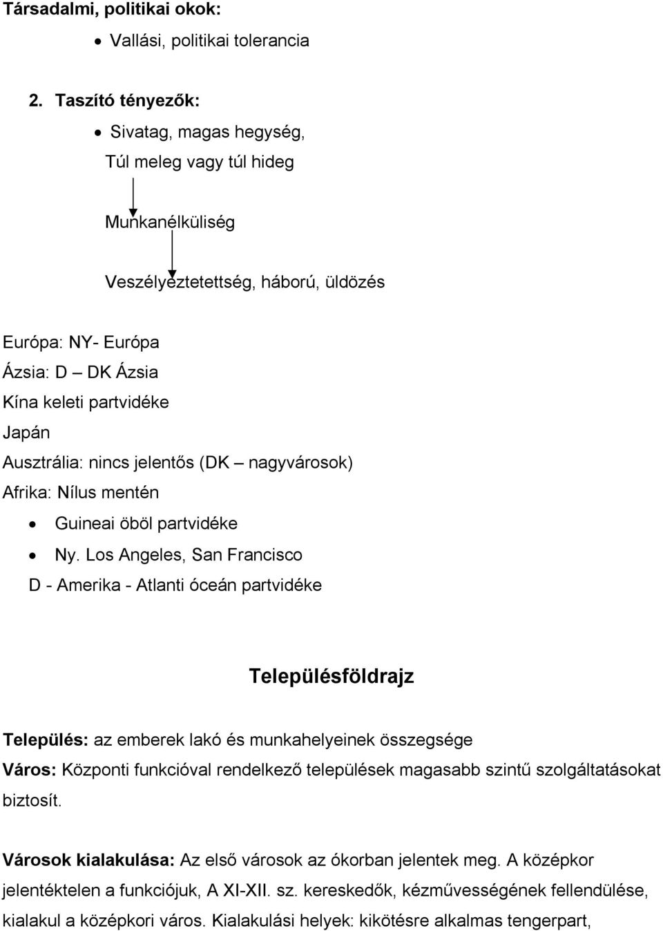 nincs jelentős (DK nagyvárosok) Afrika: Nílus mentén Guineai öböl partvidéke Ny.