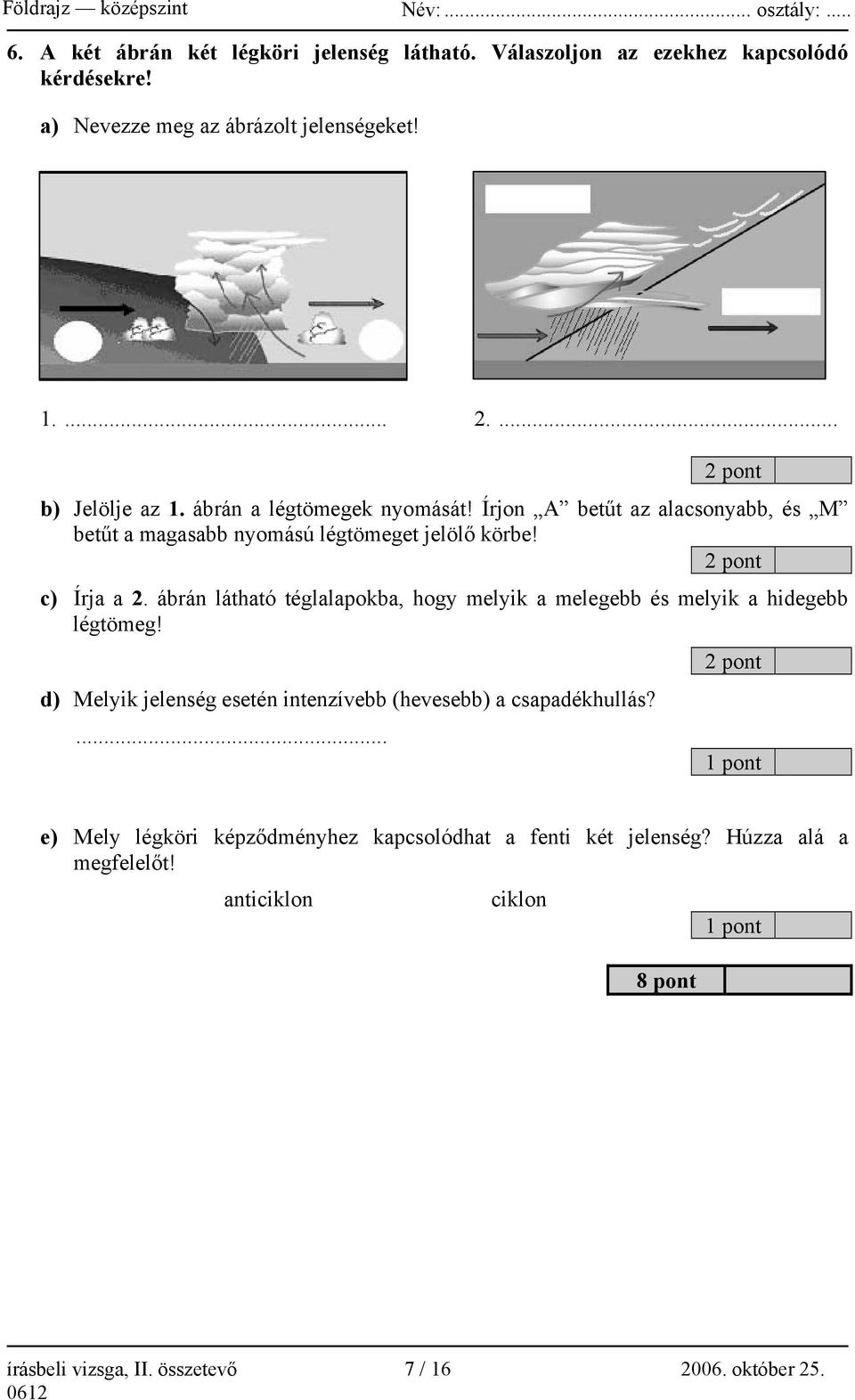 2 pont c) Írja a 2. ábrán látható téglalapokba, hogy melyik a melegebb és melyik a hidegebb légtömeg!