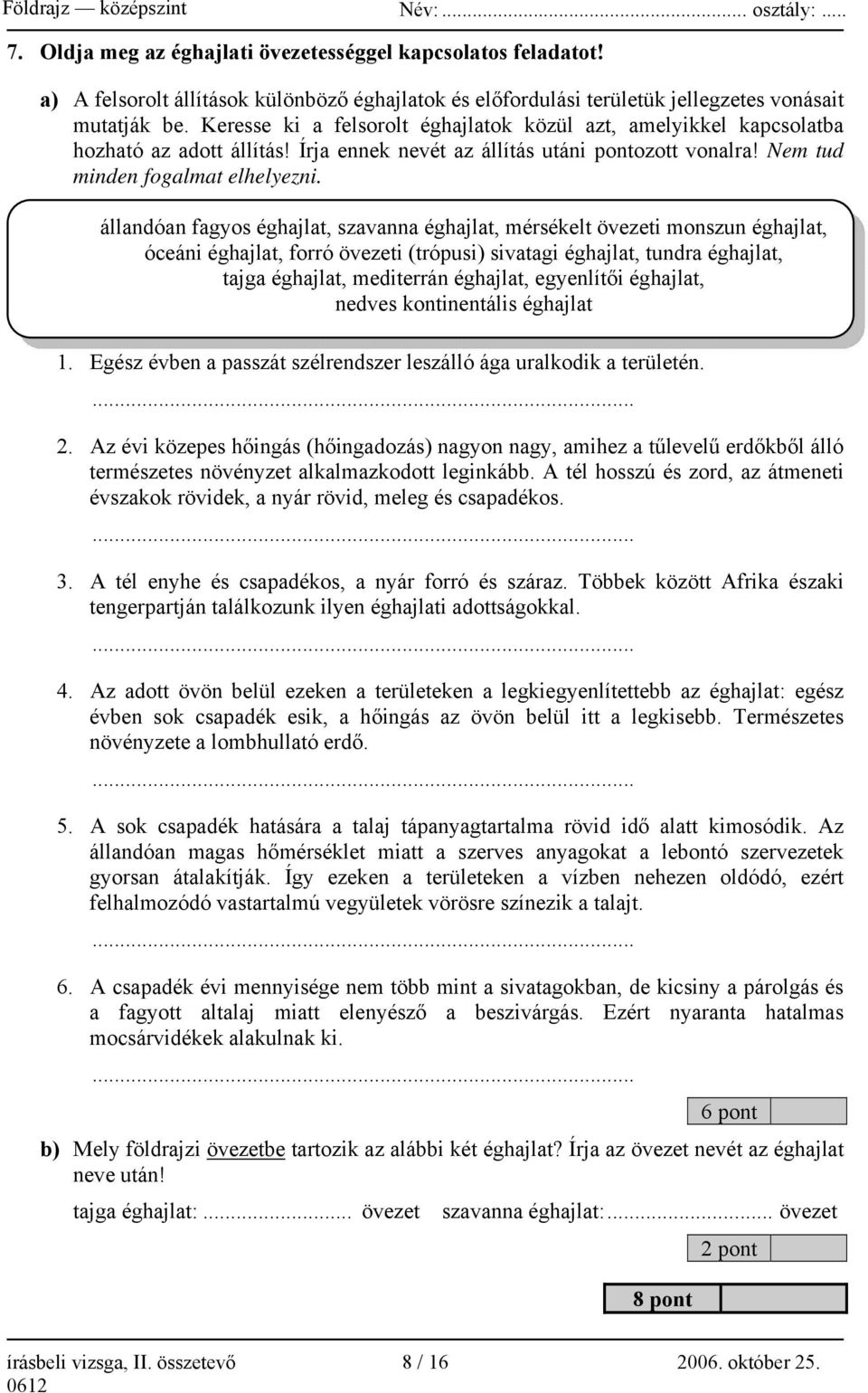 állandóan fagyos éghajlat, szavanna éghajlat, mérsékelt övezeti monszun éghajlat, óceáni éghajlat, forró övezeti (trópusi) sivatagi éghajlat, tundra éghajlat, tajga éghajlat, mediterrán éghajlat,