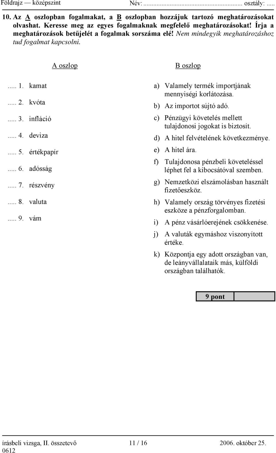 adósság... 7. részvény... 8. valuta... 9. vám B oszlop a) Valamely termék importjának mennyiségi korlátozása. b) Az importot sújtó adó. c) Pénzügyi követelés mellett tulajdonosi jogokat is biztosít.