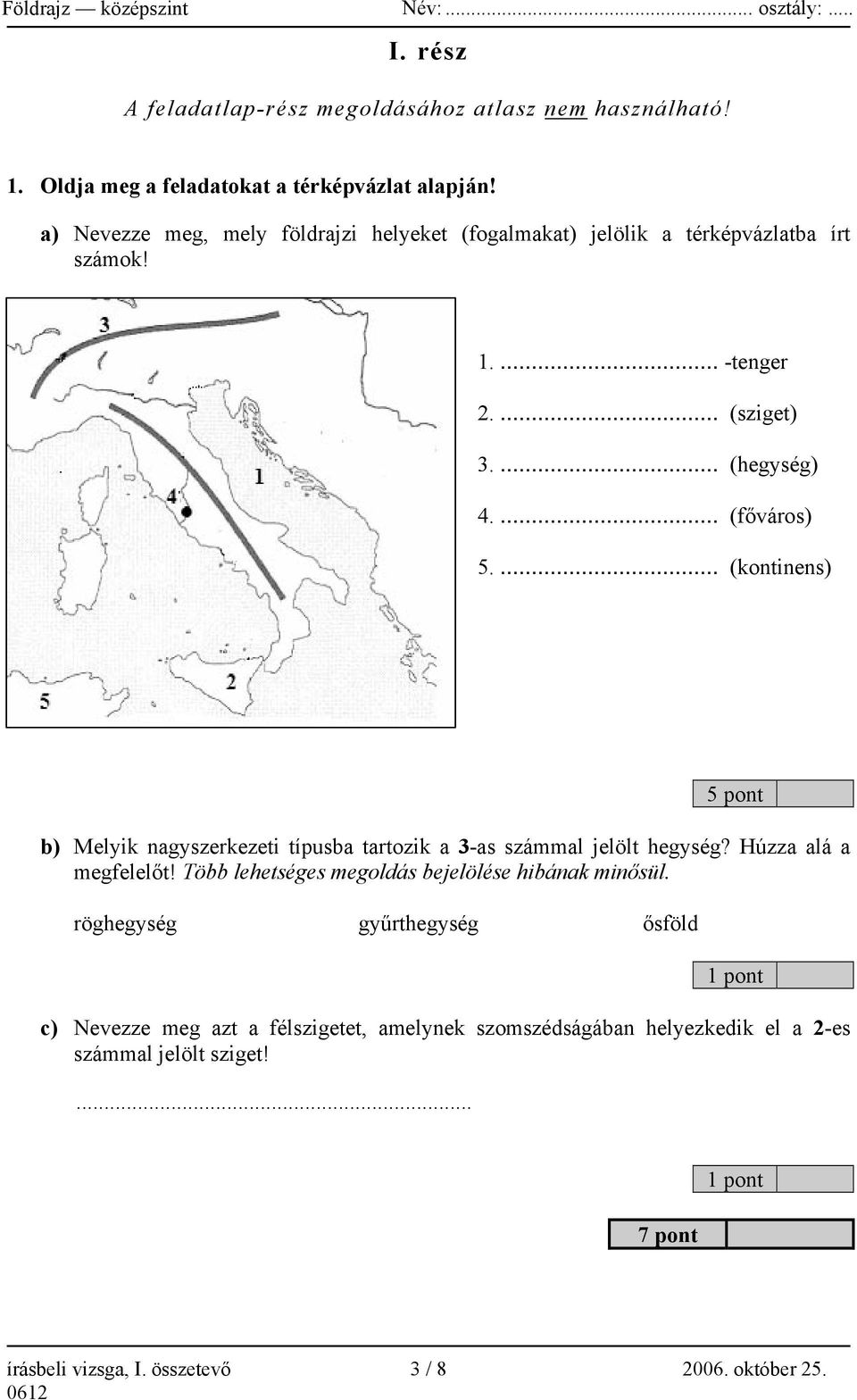 ... (kontinens) 5 pont b) Melyik nagyszerkezeti típusba tartozik a 3-as számmal jelölt hegység? Húzza alá a megfelelőt!