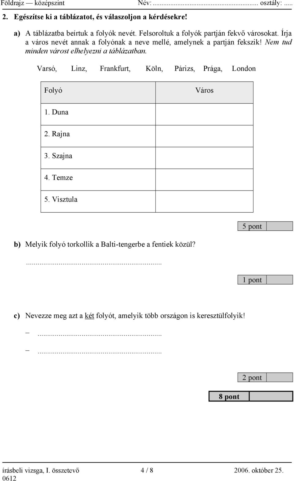 Varsó, Linz, Frankfurt, Köln, Párizs, Prága, London Folyó Város 1. Duna 2. Rajna 3. Szajna 4. Temze 5.