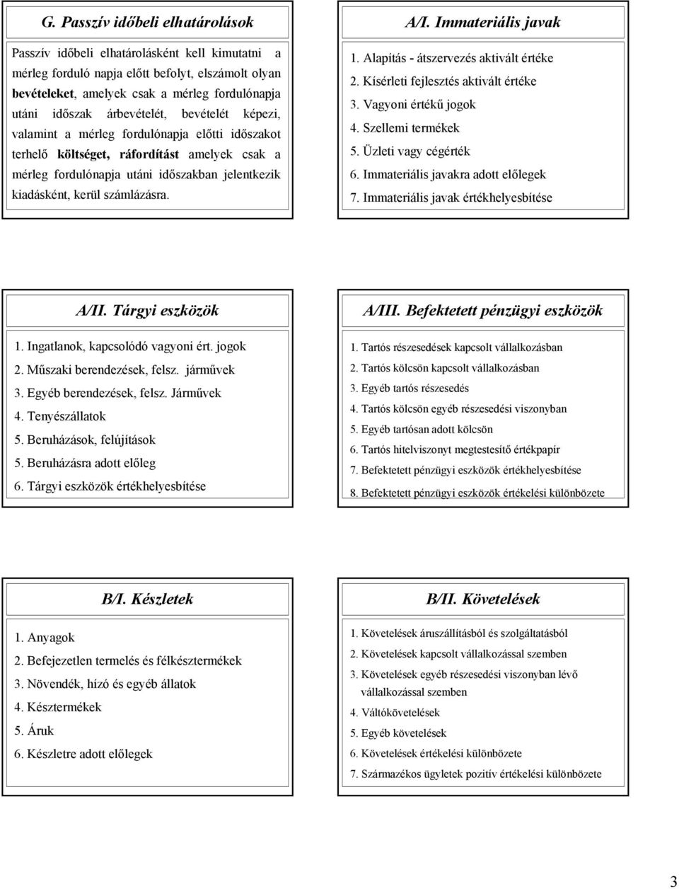 Immateriális javak 1. Alapítás - átszervezés aktivált értéke 2. Kísérleti fejlesztés aktivált értéke 3. Vagyoni értékű jogok 4. Szellemi termékek 5. Üzleti vagy cégérték 6.