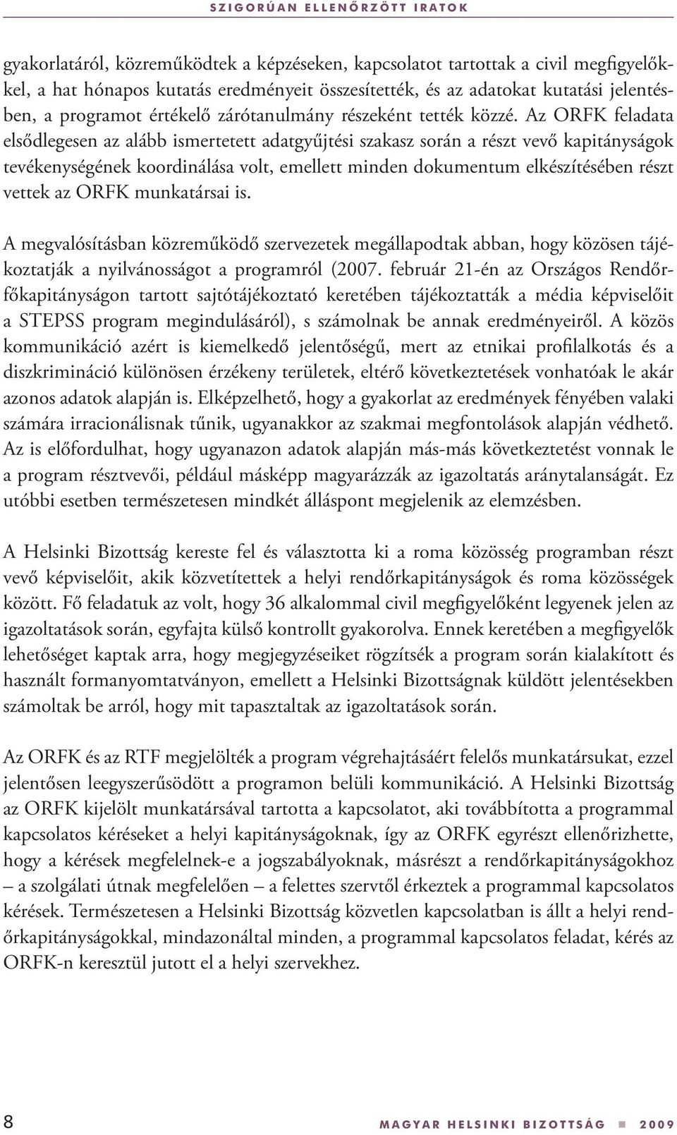 Az ORFK feladata elsődlegesen az alább ismertetett adatgyűjtési szakasz során a részt vevő kapitányságok tevékenységének koordinálása volt, emellett minden dokumentum elkészítésében részt vettek az