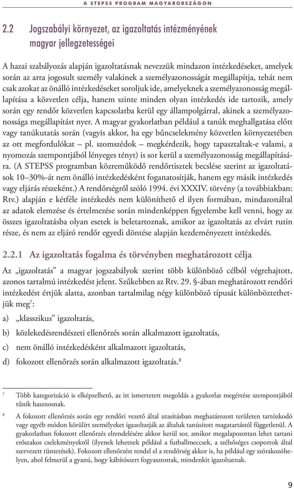 valakinek a személyazonosságát megállapítja, tehát nem csak azokat az önálló intézkedéseket soroljuk ide, amelyeknek a személyazonosság megállapítása a közvetlen célja, hanem szinte minden olyan