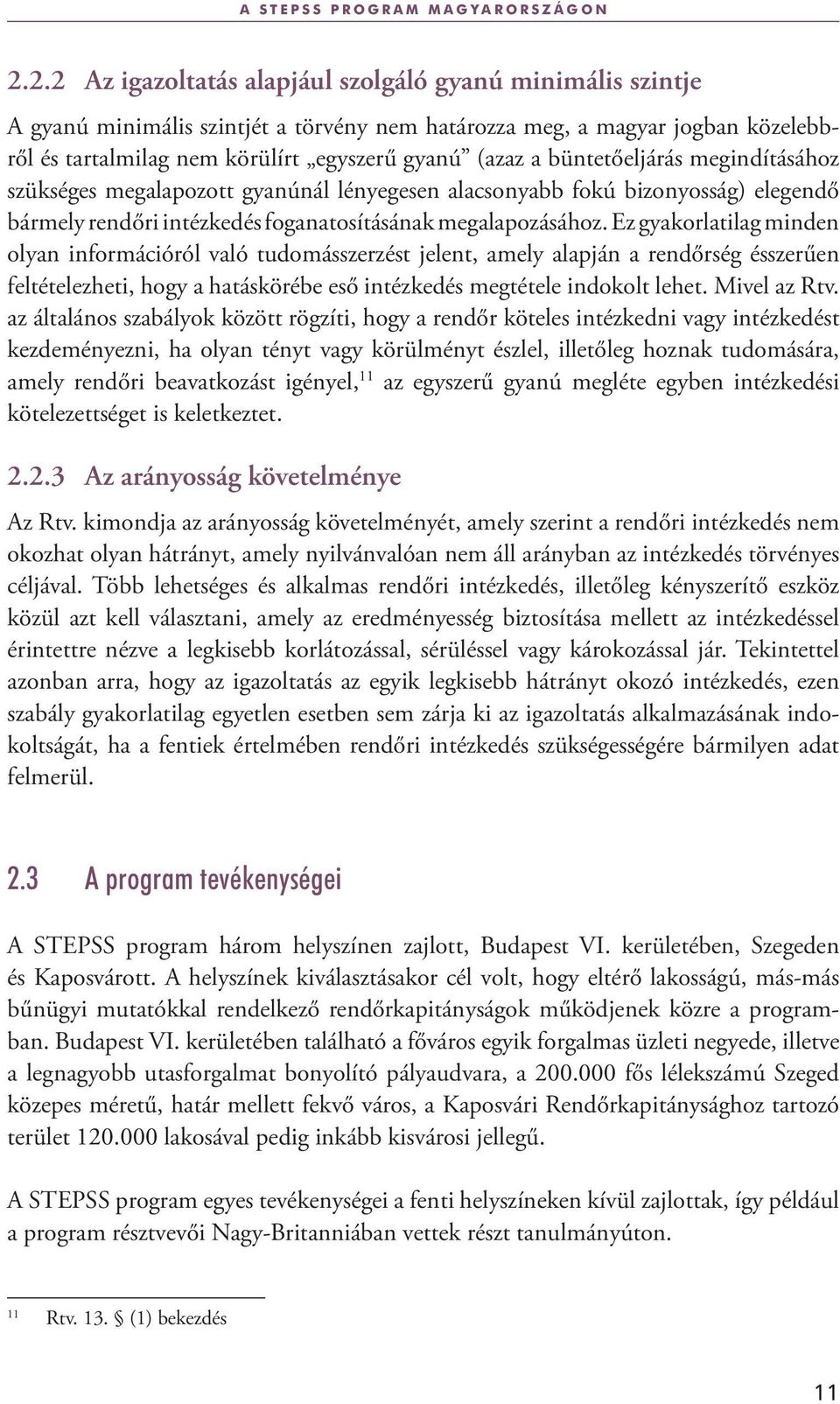 büntetőeljárás megindításához szükséges megalapozott gyanúnál lényegesen alacsonyabb fokú bizonyosság) elegendő bármely rendőri intézkedés foganatosításának megalapozásához.