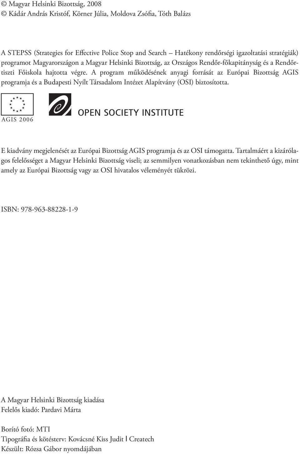 A program működésének anyagi forrását az Európai Bizottság AGIS programja és a Budapesti Nyílt Társadalom Intézet Alapítvány (OSI) biztosította.